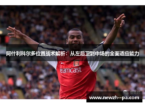 阿什利科尔多位置战术解析：从左后卫到中场的全面适应能力