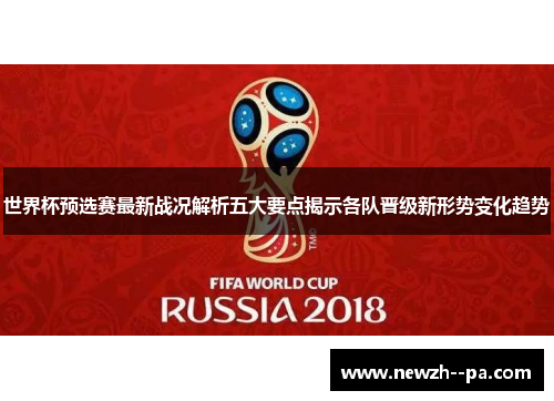世界杯预选赛最新战况解析五大要点揭示各队晋级新形势变化趋势 世界杯预选赛最新战况解析五大要点揭示各队晋级新形势变化趋势